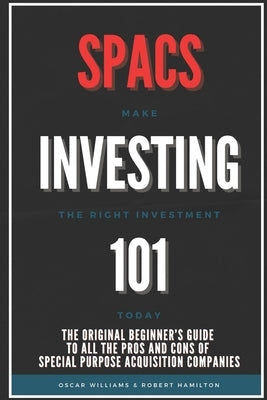 Spacs Investing 101: The Original Beginner's Guide to all the Pros and Cons of Special Purpose Acquisition Companies. Make the right invest by Hamilton, Robert