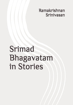 Srimad Bhagavatam in Stories by Srinivasan, Ramakrishnan
