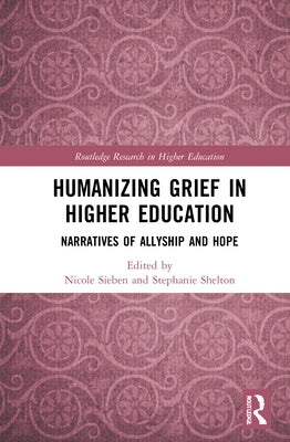 Humanizing Grief in Higher Education: Narratives of Allyship and Hope by Sieben, Nicole