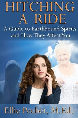 Hitching A Ride: A Guide to Earthbound Spirits and How They Affect You by Pechet M. Ed, Ellie