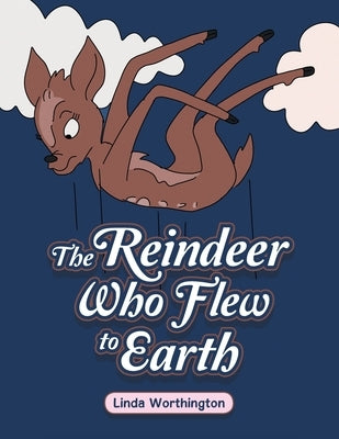 The Reindeer Who Flew to Earth by Worthington, Linda