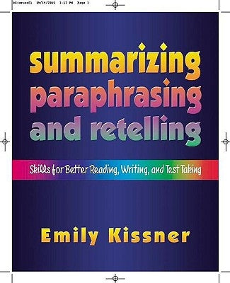 Summarizing, Paraphrasing, and Retelling: Skills for Better Reading, Writing, and Test Taking by Kissner, Emily