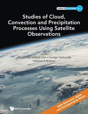 Studies of Cloud, Convection and Precipitation Processes Using Satellite Observations by Zhengzhao Johnny Luo