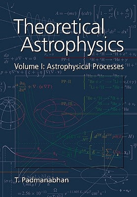 Theoretical Astrophysics: Volume 1, Astrophysical Processes by Padmanabhan, T.