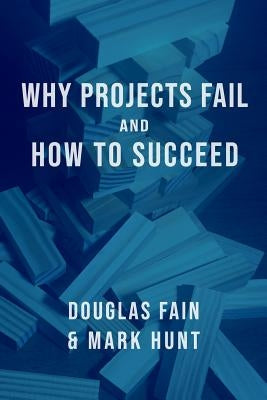 Why Projects Fail and How to Succeed by Hunt, Mark Anthony