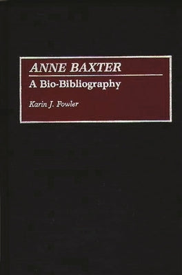 Anne Baxter: A Bio-Bibliography by Fowler, Karin J.