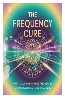 The Frequency Cure: A Practical Guide to Using Frequencies for Balance, Energy, and Well-Being by Q. Wells, David