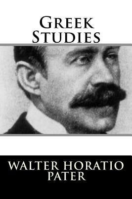 Greek Studies by Pater, Walter Horatio