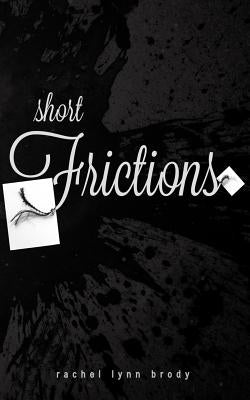 Short Frictions by Brody, Rachel Lynn