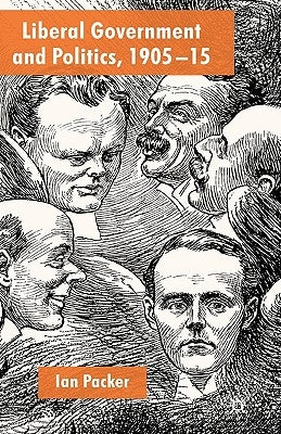 Liberal Government and Politics, 1905-15 by Packer, I.