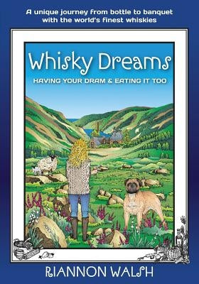 Whisky Dreams: Having Your DRAM & Eating It Too by Walsh, Riannon