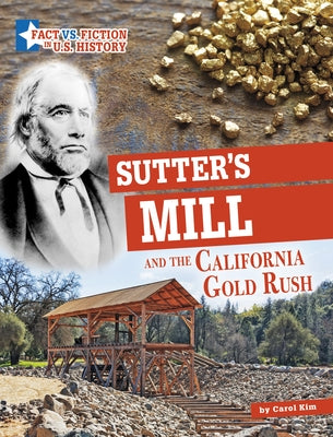 Sutter's Mill and the California Gold Rush: Separating Fact from Fiction by Kim, Carol