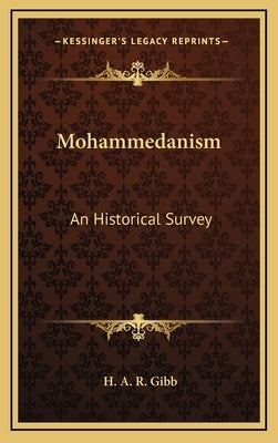 Mohammedanism: An Historical Survey by Gibb, H. A. R.
