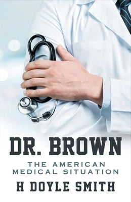 Dr. Brown: The American Medical Situation by Smith, H. Doyle