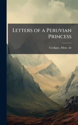 Letters of a Peruvian Princess by Grafigny, Mme de (Francoise d'Issemb