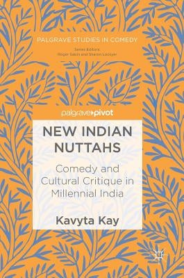 New Indian Nuttahs: Comedy and Cultural Critique in Millennial India by Kay, Kavyta
