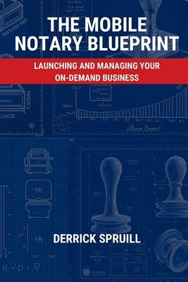 The Mobile Notary Blueprint: Launching and Managing Your On-Demand Business by Spruill, Derrick