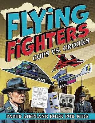 Flying Fighters Cops VS. Crooks: Paper Airplane Book For Kids by Squid, Albert B.