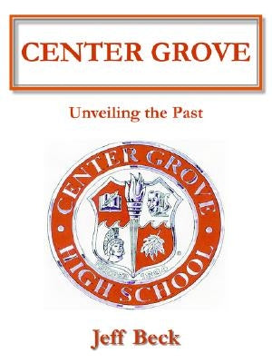 Center Grove: Unveiling the Past by Beck, Jeff