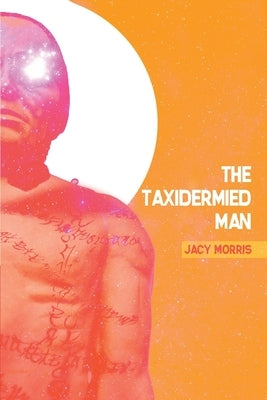 The Taxidermied Man by Morris, Jacy