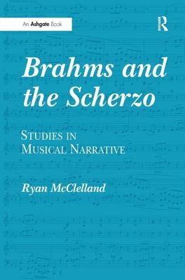 Brahms and the Scherzo: Studies in Musical Narrative by McClelland, Ryan
