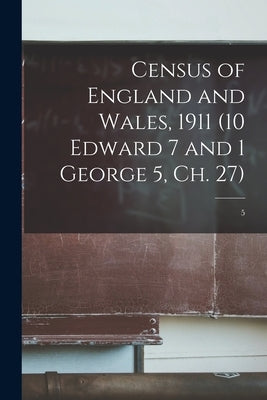 Census of England and Wales, 1911 (10 Edward 7 and 1 George 5, Ch. 27); 5 by Anonymous