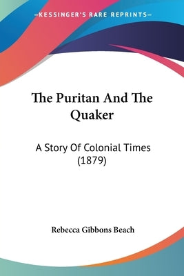 The Puritan And The Quaker: A Story Of Colonial Times (1879) by Beach, Rebecca Gibbons
