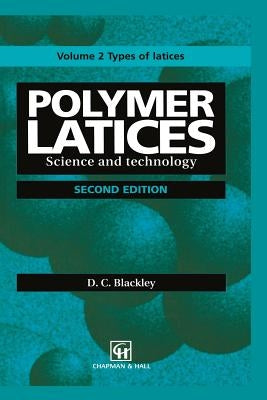 Polymer Latices: Science and Technology Volume 2: Types of Latices by Blackley, D. C.