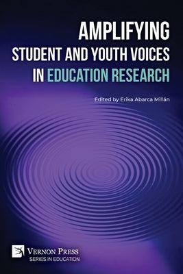 Amplifying Student and Youth Voices in Education Research by Abarca Millán, Erika