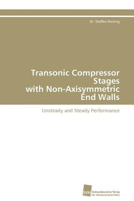 Transonic Compressor Stages with Non-Axisymmetric End Walls by Reising Dr Steffen