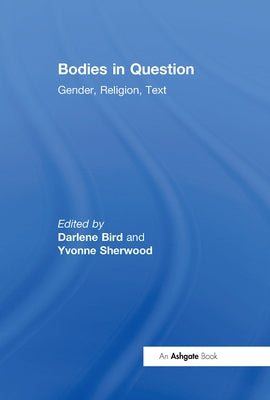 Bodies in Question: Gender, Religion, Text by Bird, Darlene