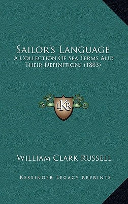 Sailor's Language: A Collection Of Sea Terms And Their Definitions (1883) by Russell, William Clark