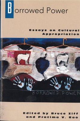 Borrowed Power: Essays on Cultural Appropriation by Ziff, Bruce