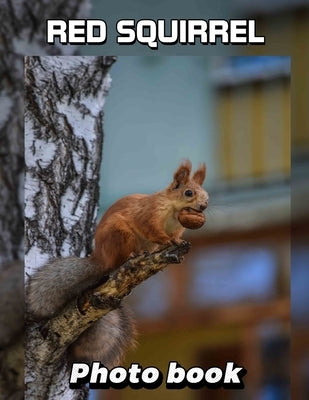 Red Squirrel Photo Book: 40 Stunning Images Capturing Nature's Playful Rodent For Animal Lovers and Enthusiasts by Lyons, Maariyah