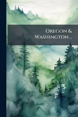 Oregon & Washington .. by Anonymous