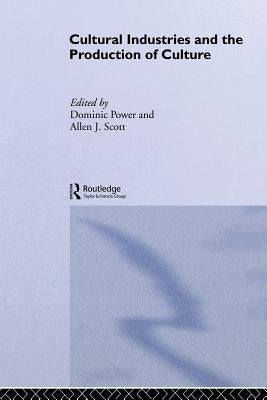 Cultural Industries and the Production of Culture by Power, Dominic