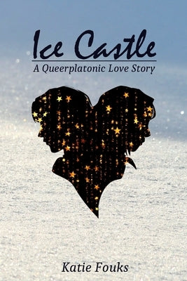Ice Castle: A Queerplatonic Love Story by Fouks, Katie