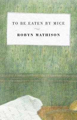 To Be Eaten By Mice by Mathison, Robyn