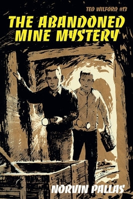 The Abandoned Mine Mystery: Ted Wilford #13 by Pallas, Norvin