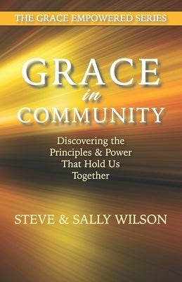 Grace in Community: Discovering the Principles and Power that Hold us Together by Wilson, Steve &. Sally