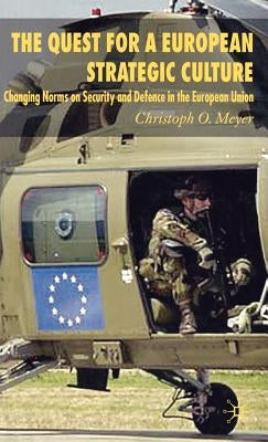 The Quest for a European Strategic Culture: Changing Norms on Security and Defence in the European Union by Meyer, C.