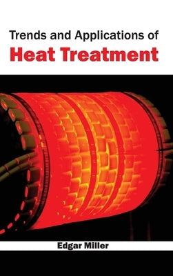 Trends and Applications of Heat Treatment by Miller, Edgar