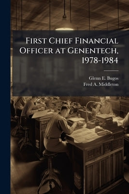 First Chief Financial Officer at Genentech, 1978-1984: Oral History Transcript / 200 by Bugos, Glenn E.