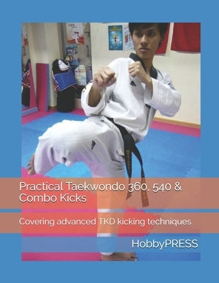 Practical Taekwondo 360, 540 & Combo Kicks: Covering advanced TKD kicking techniques by Yu, Chak Tin
