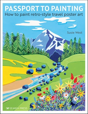 Passport to Painting: How to Paint Retro-Style Travel Poster Art by West, Susie