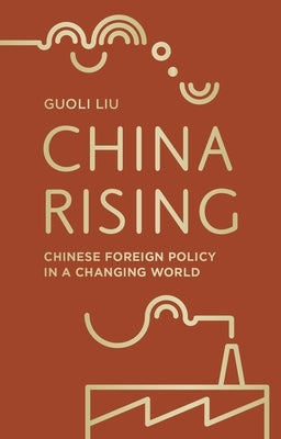 China Rising: Chinese Foreign Policy in a Changing World by Liu, Guoli