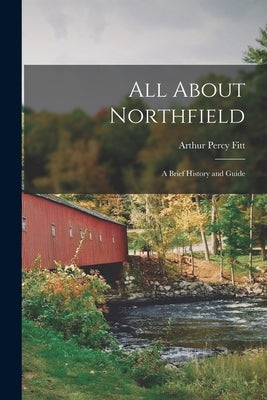 All About Northfield: a Brief History and Guide by Fitt, Arthur Percy