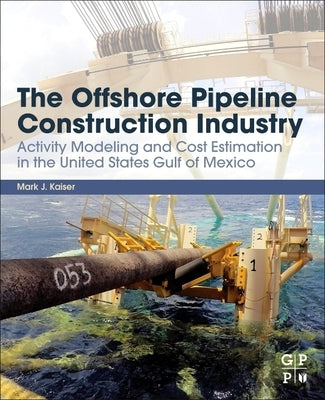 The Offshore Pipeline Construction Industry: Activity Modeling and Cost Estimation in the U.S Gulf of Mexico by Kaiser, M. J.