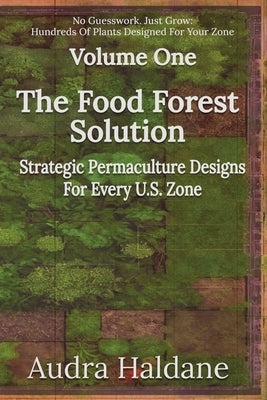 The Food Forest Solution: Strategic Permaculture Designs For Every US Zone by Media, Honey Shack