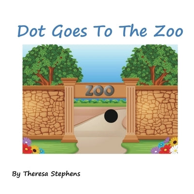 Dot Goes To The Zoo by Stephens, Theresa Mary